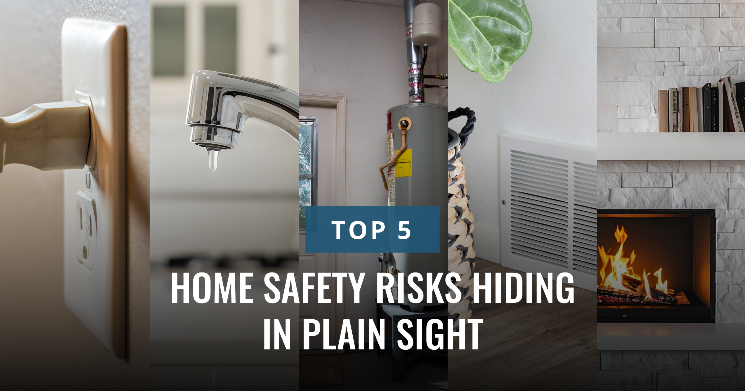 A banner image showcasing five common household safety hazards: an electrical outlet, a leaky faucet, a water heater, an HVAC vent, and a fireplace. The overlay text reads: "TOP 5 HOME SAFETY RISKS HIDING IN PLAIN SIGHT."